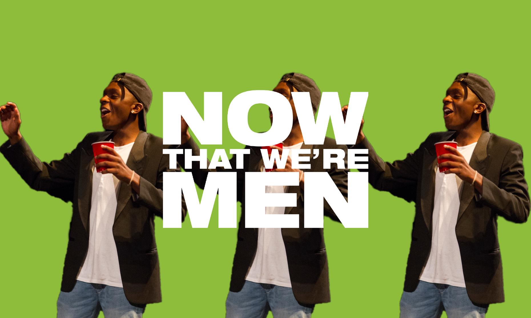 Now That We’re Men: The Play