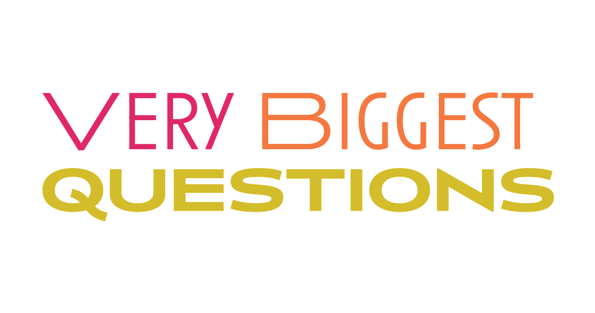 Very Biggest Questions