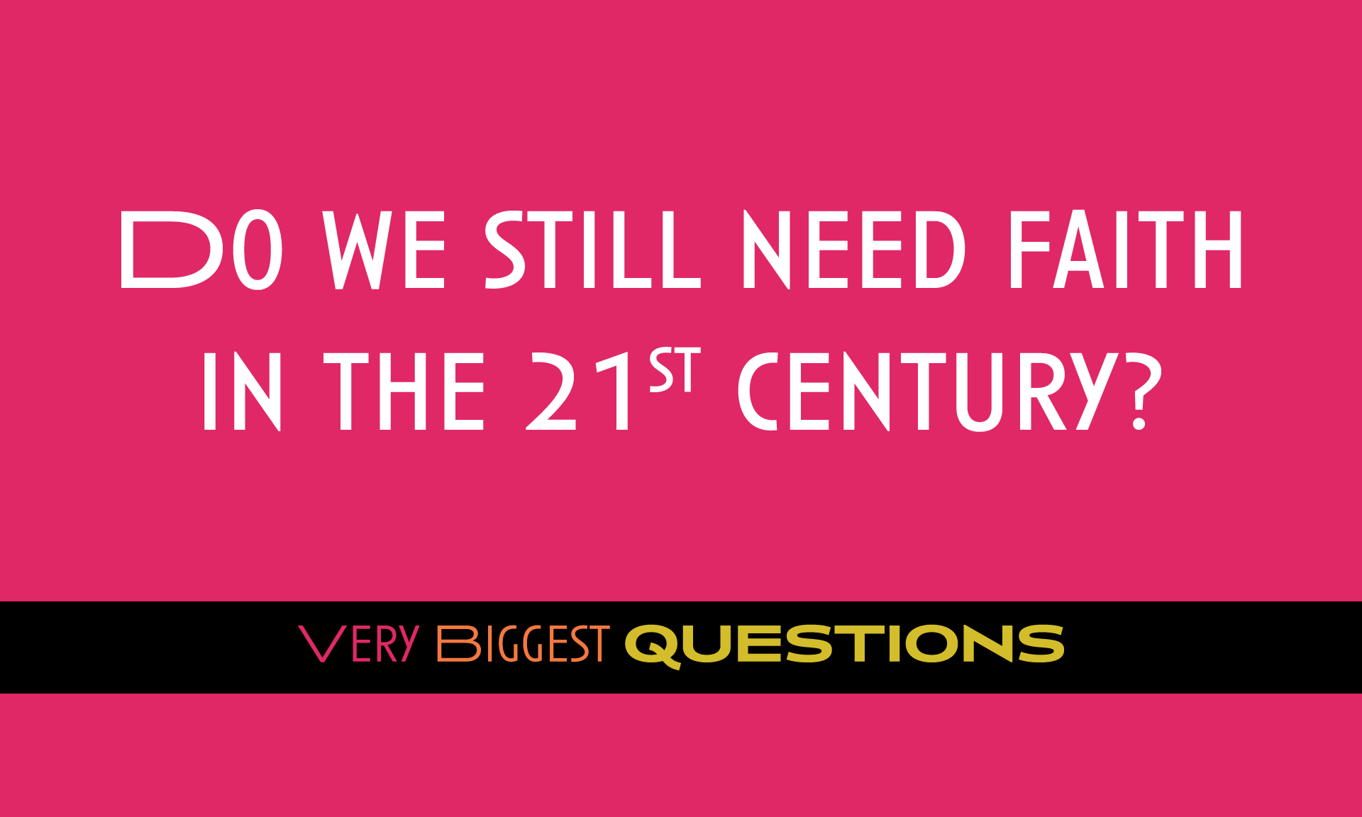 Do We Still Need Faith in the 21st Century?